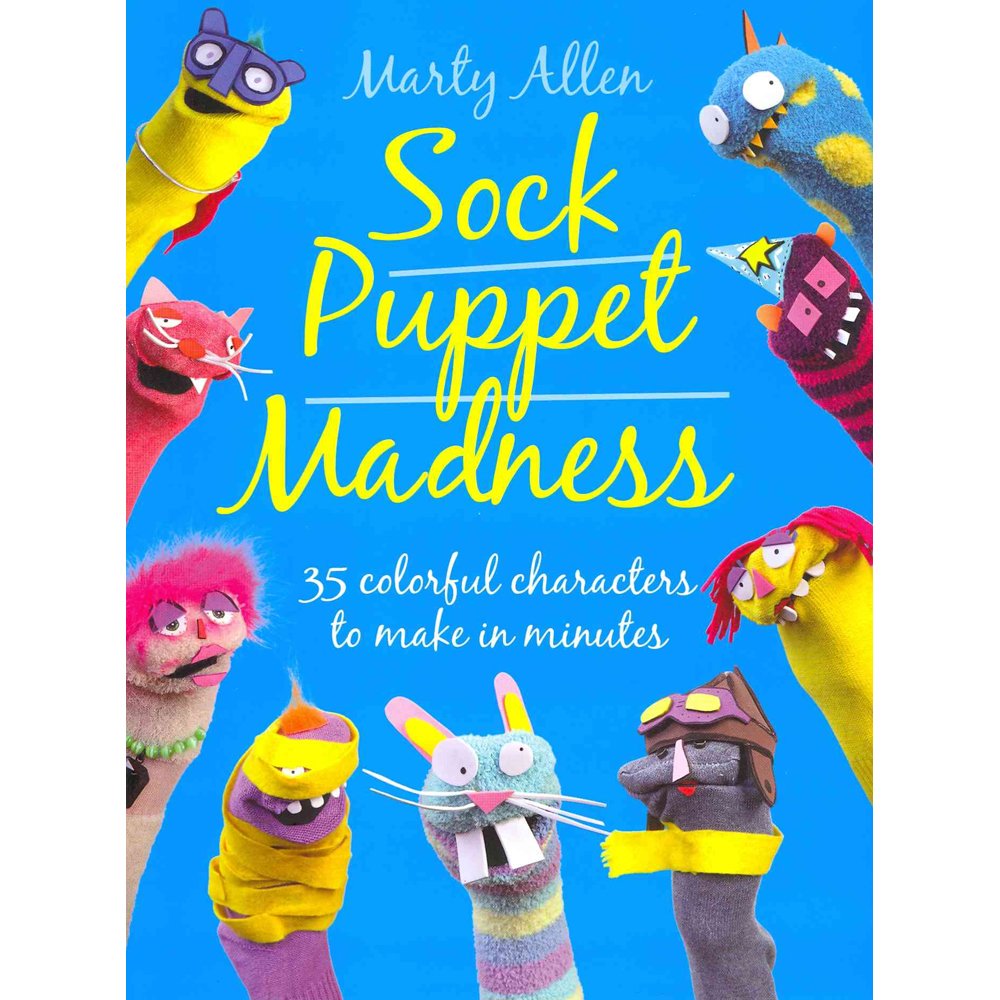 Sock Puppet Madness: 35 Colorful Characters to Make in Minutes