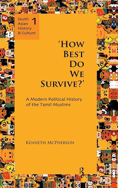 'How Best Do We Survive?': A Modern Political History of the Tamil Muslims (South Asian History and Culture)
