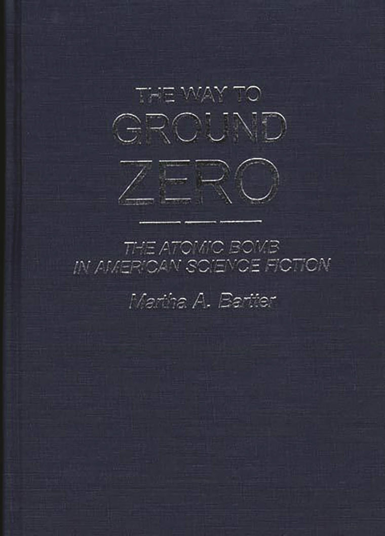 The Way to Ground Zero: The Atomic Bomb in American Science Fiction (Contributions to the Study of Science Fiction and Fantasy)