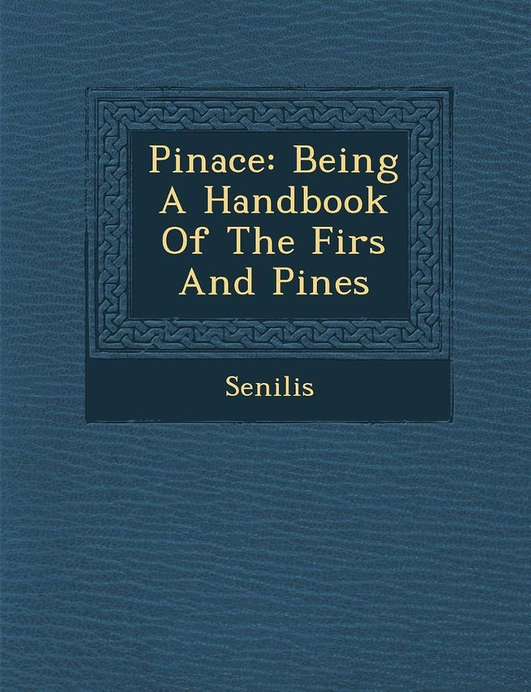 Pinace: Being a Handbook of the Firs and Pines