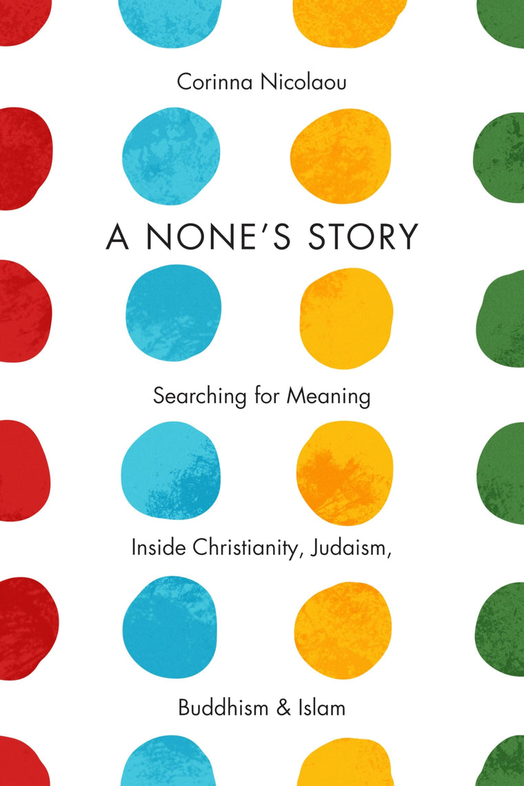 A None's Story: Searching for Meaning Inside Christianity, Judaism, Buddhism, and Islam