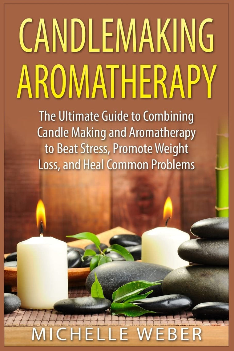 Candlemaking Aromatherapy: The Ultimate Guide to Combining Candle Making and Aromatherapy to Beat Stress, Promote Weight Loss, and Heal Common Problems
