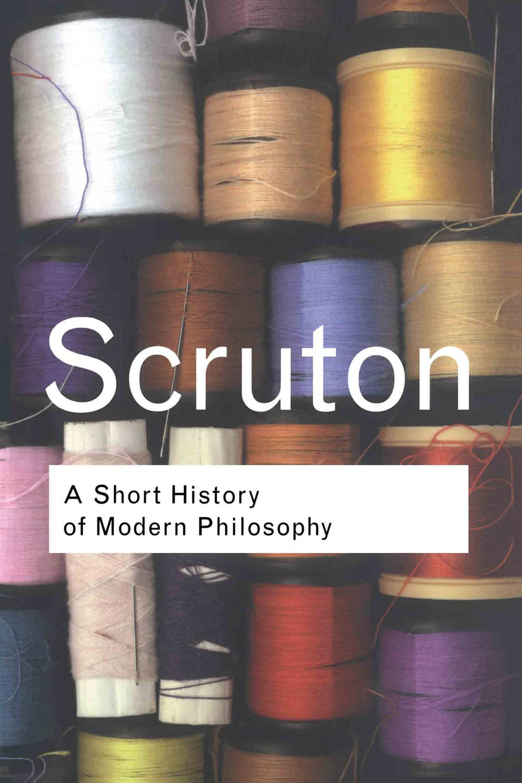 A Short History of Modern Philosophy: From Descartes to Wittgenstein (Routledge Classics)
