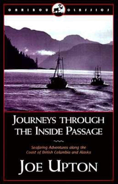 Journeys Through the Inside Passage: Seafaring Adventures Along the Coast of British Colubmia and Alaska (Caribou Classic)