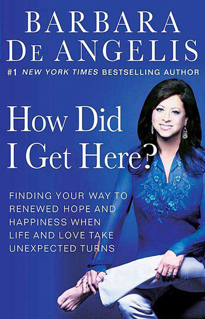 How Did I Get Here?: Finding Your Way to Renewed Hope and Happiness When Life and Love Take Unexpected Turns