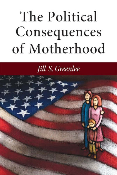 The Political Consequences of Motherhood (The CAWP Series in Gender and American Politics)