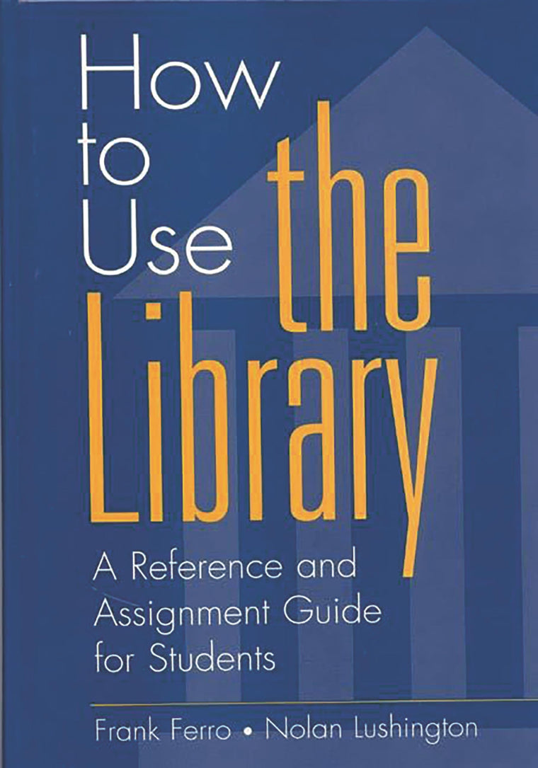 How to Use the Library: A Reference and Assignment Guide for Students (Contributions in Librarianship & Information Science)