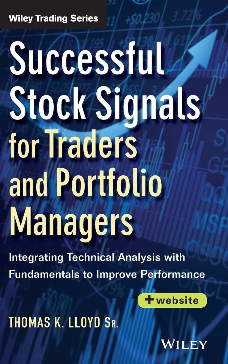 Successful Stock Signals for Traders and Portfolio Managers, + Website: Integrating Technical Analysis with Fundamentals to Improve Performance