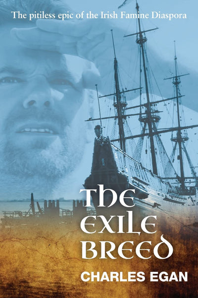 The Exile Breed: The Pitiless Epic of the Irish Famine Diaspora (The Irish Famine Series)