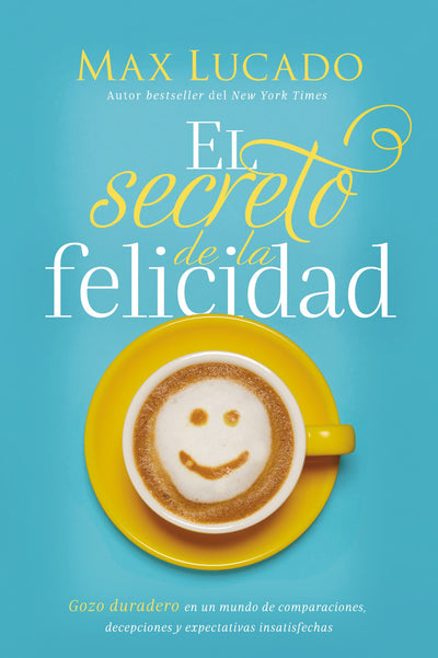 El secreto de la felicidad: Gozo duradero en un mundo de comparaciones, decepciones y expectativas insatisfechas (Spanish Edition)