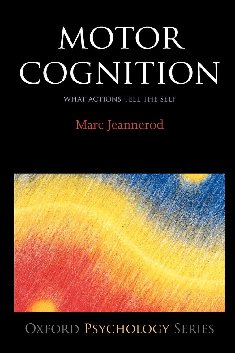 Motor Cognition: What Actions Tell to the Self (Oxford Psychology Series)