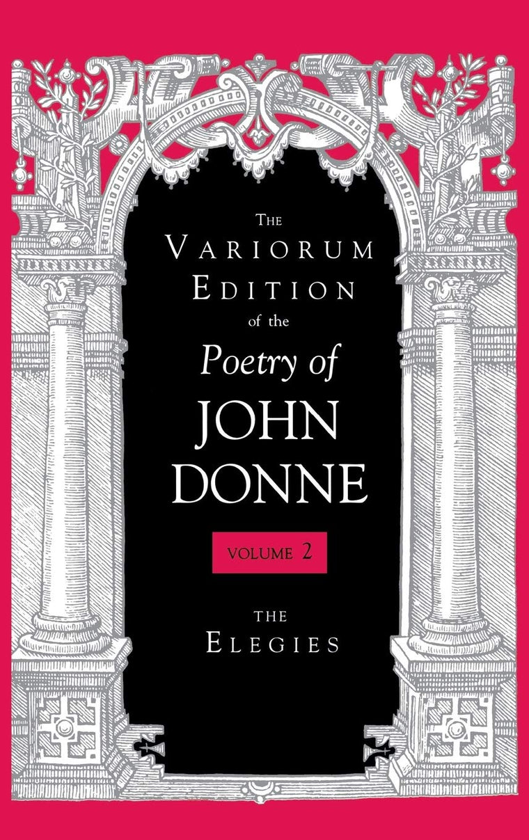 The Variorum Edition of the Poetry of John Donne, Volume 2: The Elegies