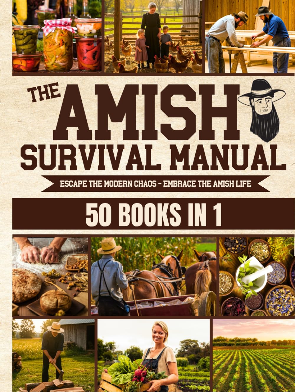 The Complete Amish Survival Manual: Break the Chains of Modern Slavery and Achieve Self-Sufficiency  Herbal Remedies, DIY Projects, Canning, Survival Skills, and Off-Grid Living