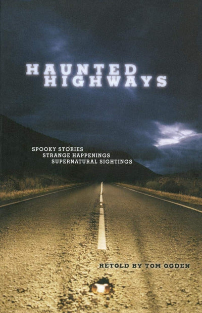 Haunted Highways: Spooky Stories, Strange Happenings, And Supernatural Sightings