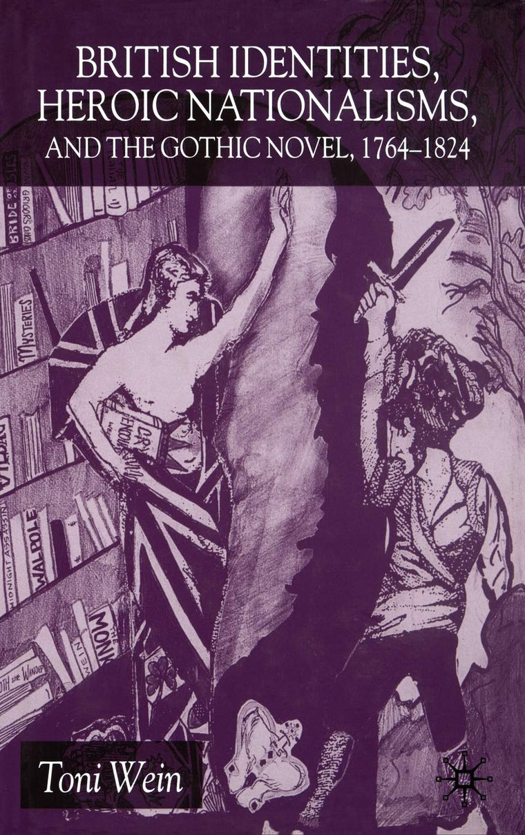 British Identities, Heroic Nationalisms, And The Gothic Novel, 1764-1824