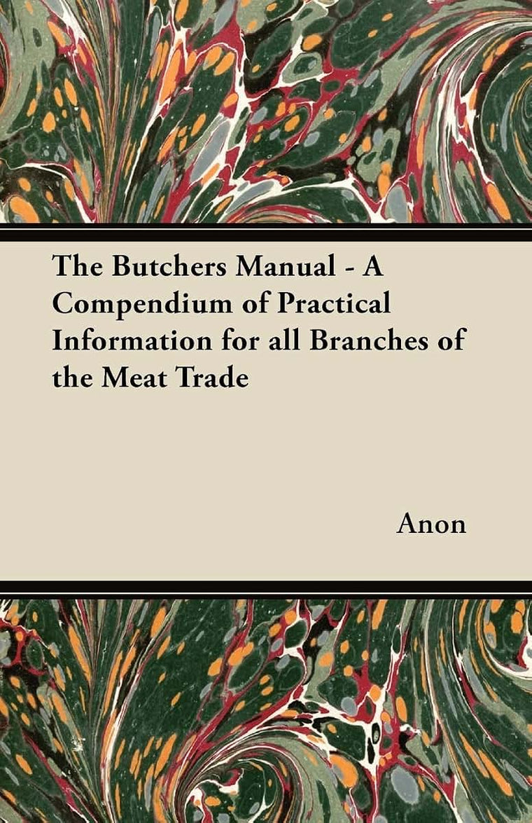 The Butchers Manual - A Compendium of Practical Information for all Branches of the Meat Trade