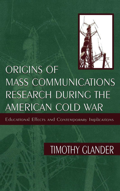 Origins of Mass Communications Research During the American Cold War: Educational Effects and Contemporary Implications (Sociocultural, Political, and Historical Studies in Education)