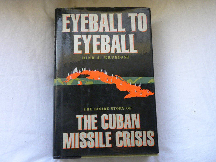 Eyeball to Eyeball: The Inside Story of the Cuban Missile Cr