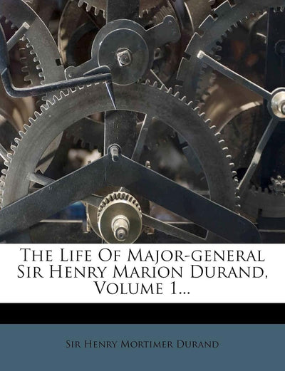 The Life of Major-General Sir Henry Marion Durand, Volume 1...
