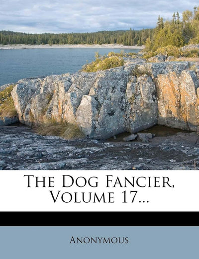 The Dog Fancier, Volume 17...