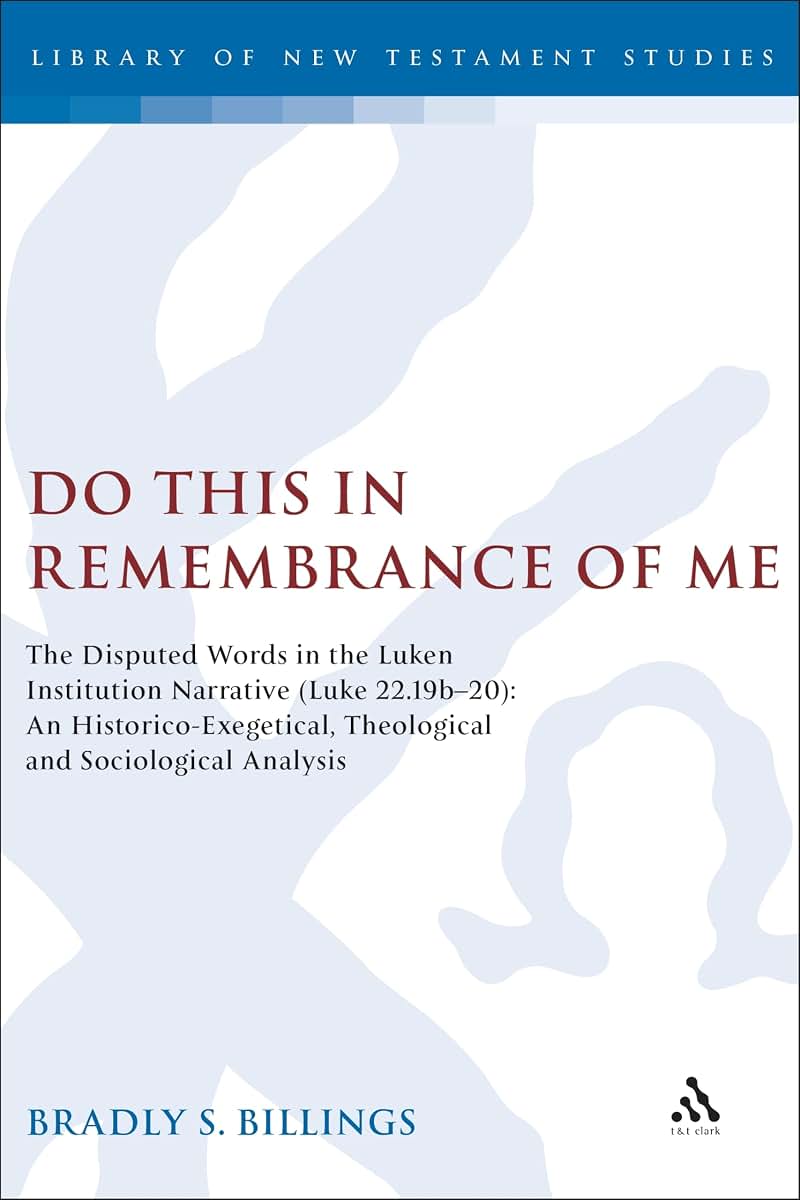 Do This in Remembrance of Me: The Disputed Words in the Lukan Institution Narrative (Luke 22.19b-20): An Historico-Exegetical, Theological and ... (The Library of New Testament Studies)