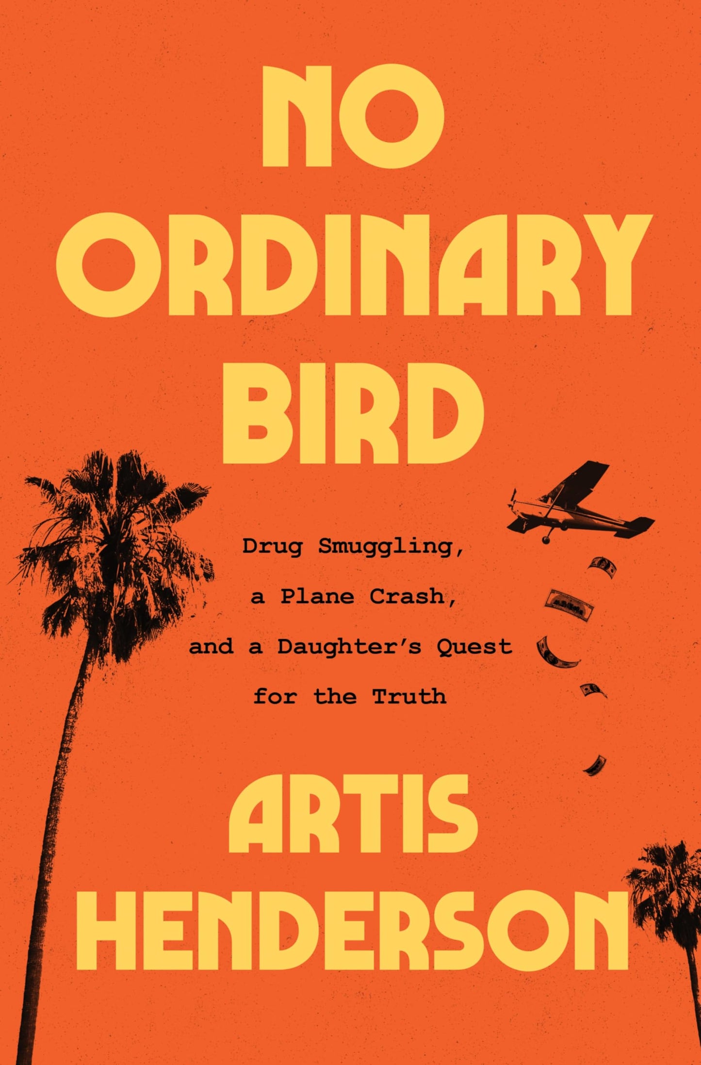 No Ordinary Bird: Drug Smuggling, a Plane Crash, and a Daughter's Quest for the Truth – A Riveting True Crime Memoir of Miami's 1970s Underworld
