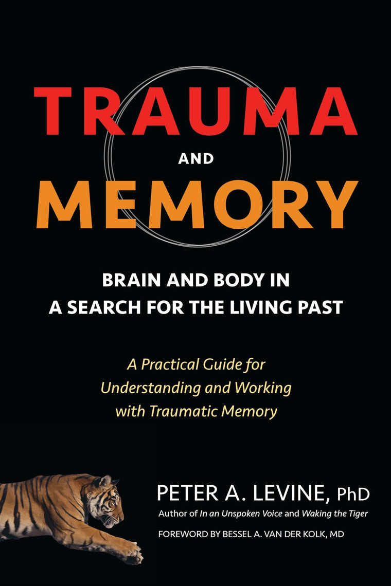 Trauma and Memory: Brain and Body in a Search for the Living Past: A Practical Guide for Understanding and Working with Traumatic Memory