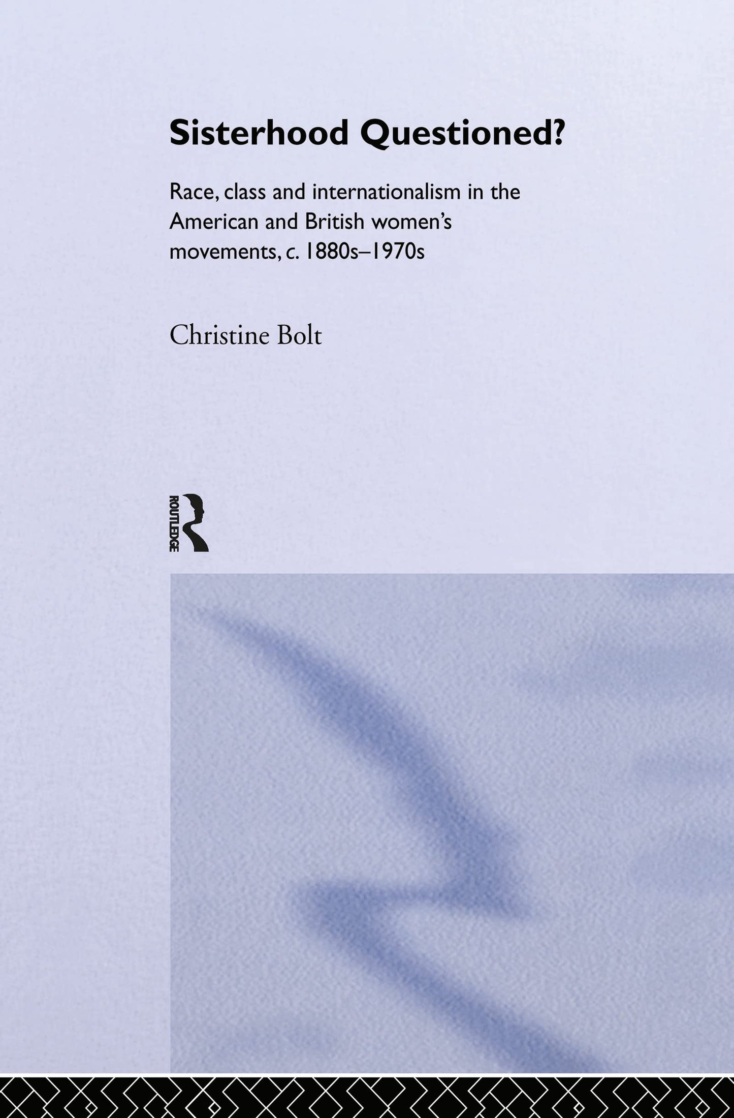 Sisterhood Questioned: Race, Class and Internationalism in the American and British Women's Movements c. 1880s - 1970s