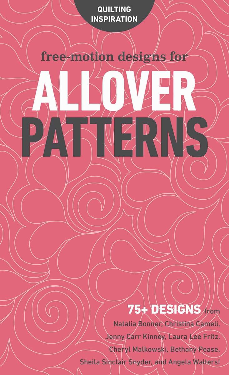Free-Motion Designs for Allover Patterns: 75+ Designs from Natalia Bonner, Christina Cameli, Jenny Carr Kinney, Laura Lee Fritz, Cheryl Malkowski, ... and Angela Walters! (Quilting Inspiration)
