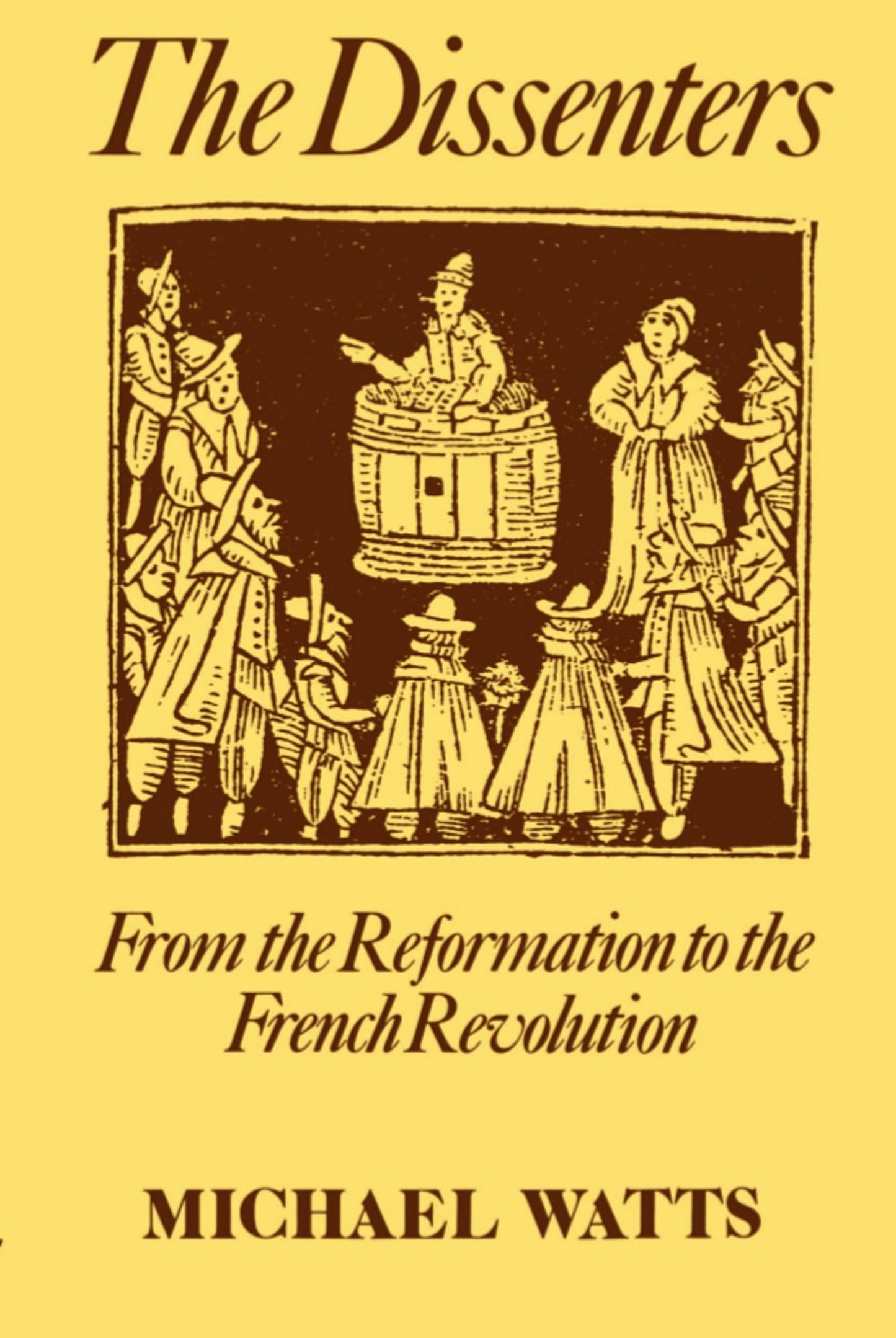 The Dissenters: Volume I: From the Reformation to the French Revolution (Dissenters, Vol 1)