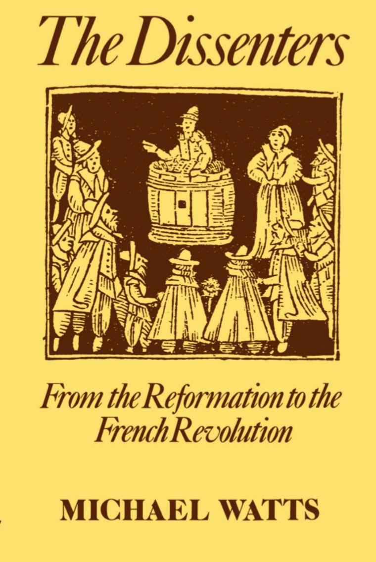 The Dissenters: Volume I: From the Reformation to the French Revolution (Dissenters, Vol 1)