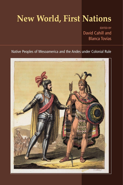 New World, First Nations: Native Peoples of Mesoamerica and the Andes Under Colonial Rule