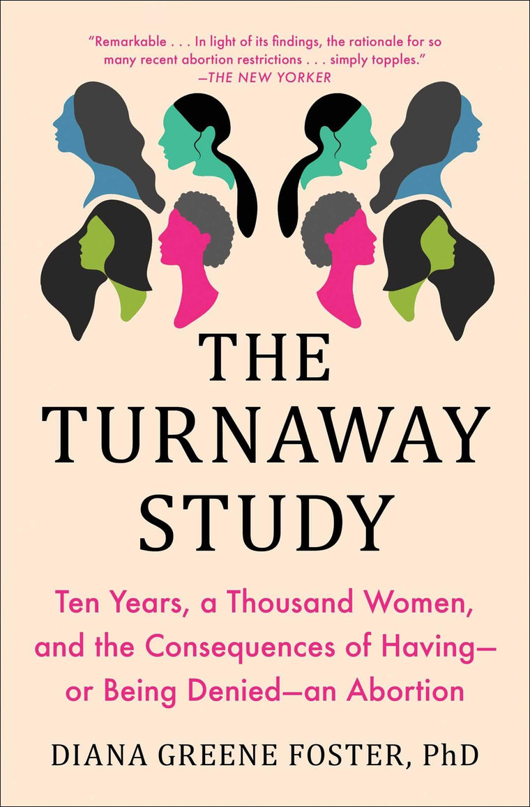 The Turnaway Study: Ten Years, a Thousand Women, and the Consequences of Having-or Being Denied-an Abortion