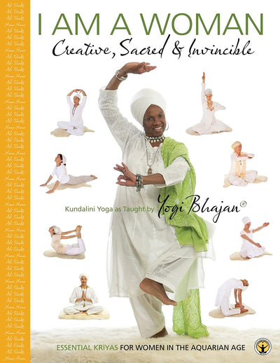 I am a Woman Creative, Sacred & Invincible: Essential Kriyas for Women in the Aquarian Age