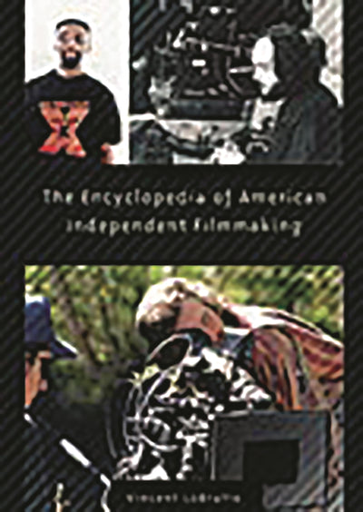 The Encyclopedia of American Independent Filmmaking: