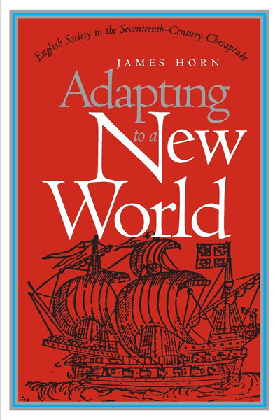 Adapting to a New World: English Society in the Seventeenth-Century Chesapeake (Published by the Omohundro Institute of Early American History and Culture and the University of North Carolina Press)