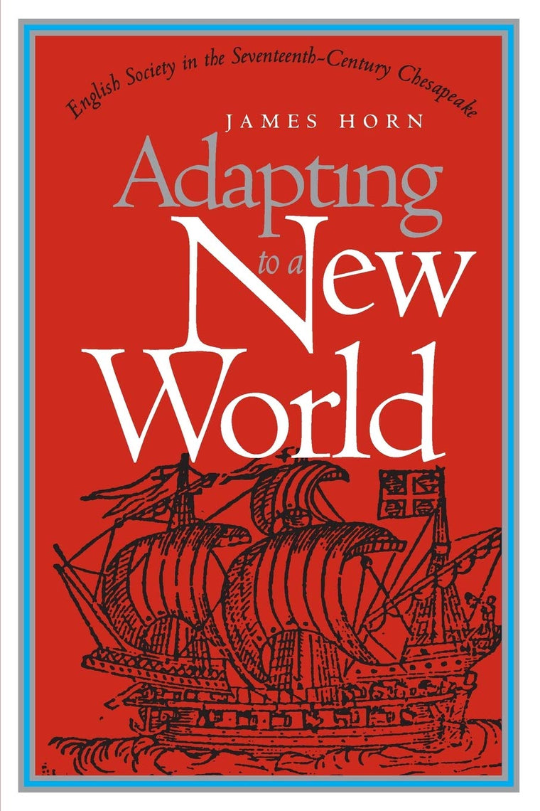 Adapting to a New World: English Society in the Seventeenth-Century Chesapeake (Published by the Omohundro Institute of Early American History and Culture and the University of North Carolina Press)