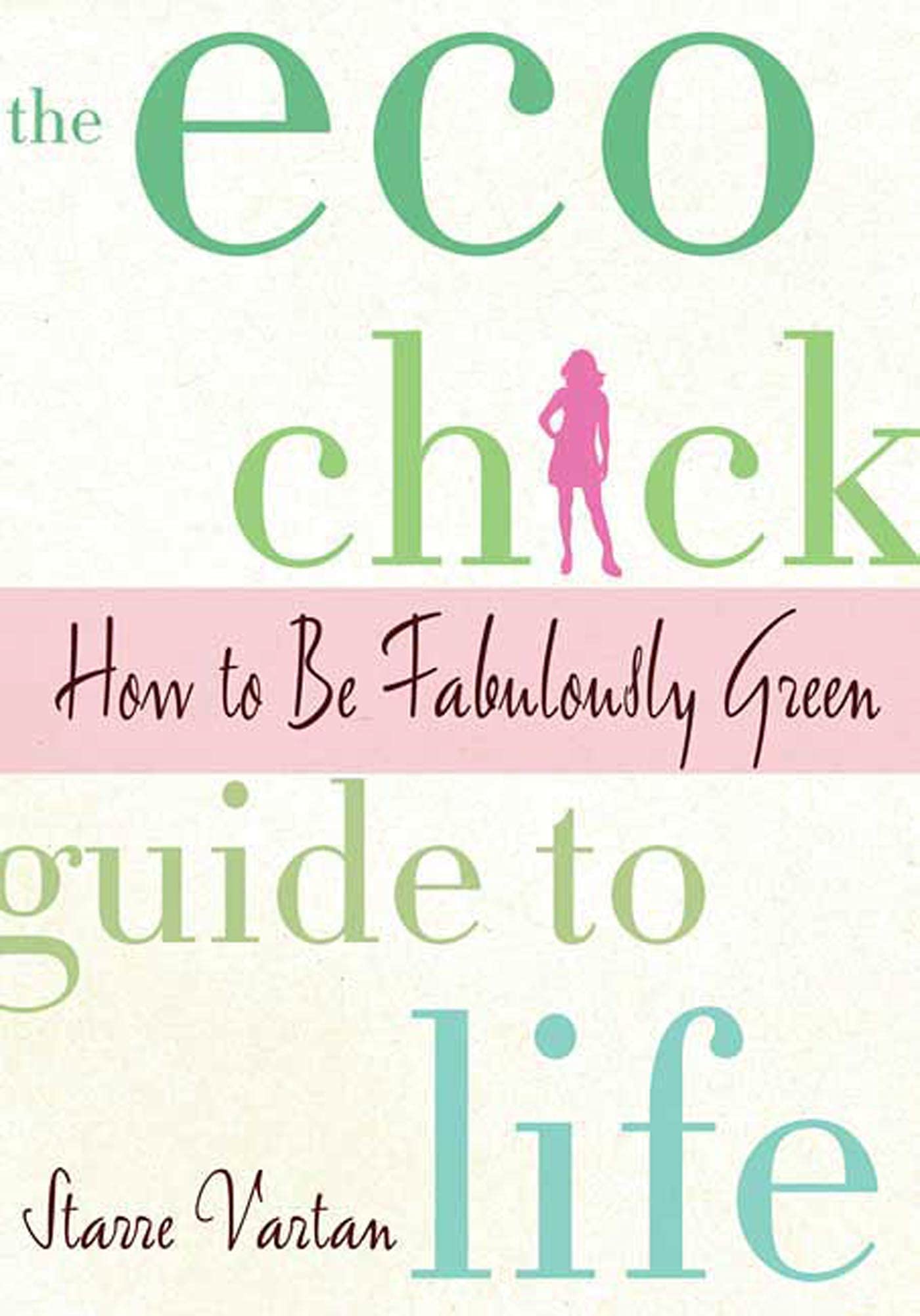 The Eco Chick Guide to Life: How to Be Fabulously Green