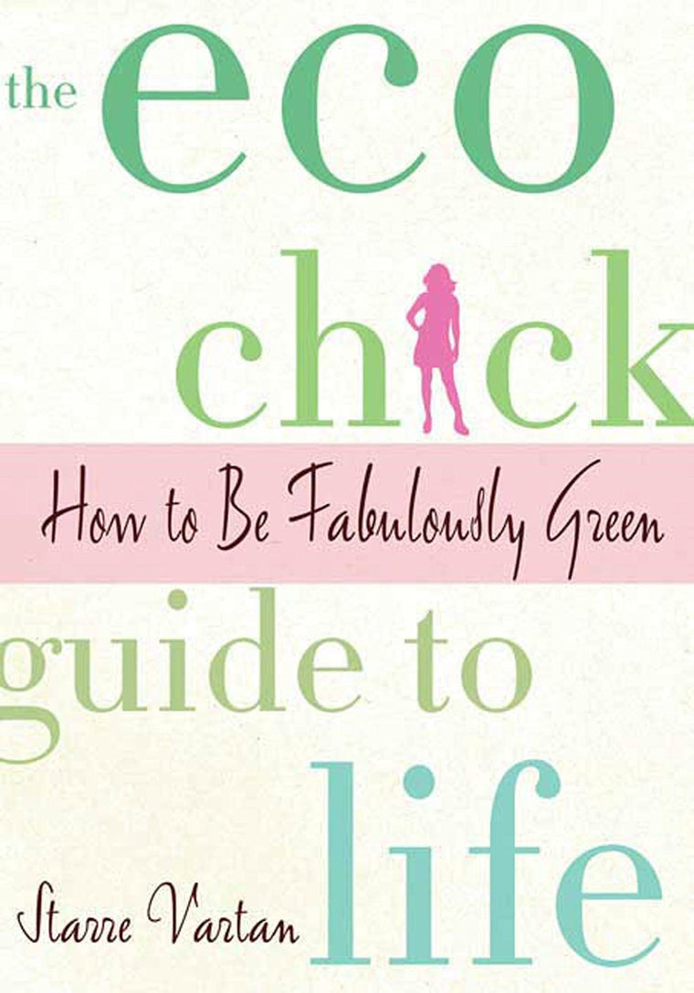 The Eco Chick Guide to Life: How to Be Fabulously Green