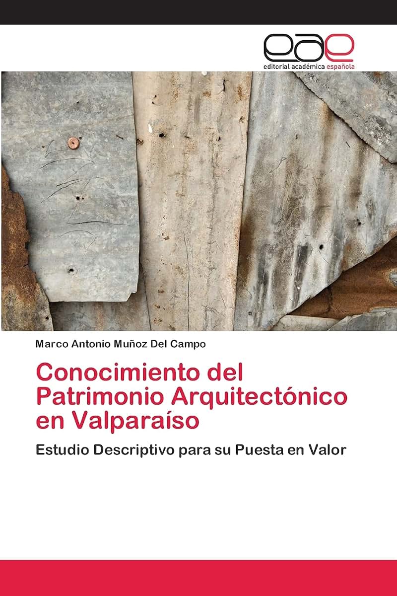 Conocimiento del Patrimonio Arquitectónico en Valparaíso: Estudio Descriptivo para su Puesta en Valor (Spanish Edition)
