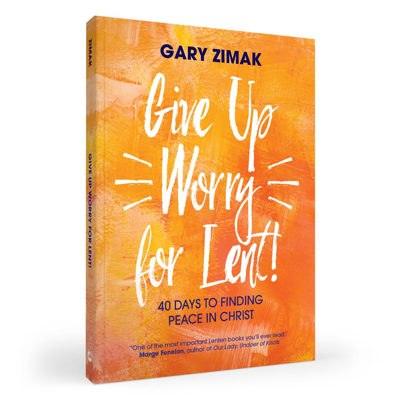 Give Up Worry for Lent!: 40 Days to Finding Peace in Christ