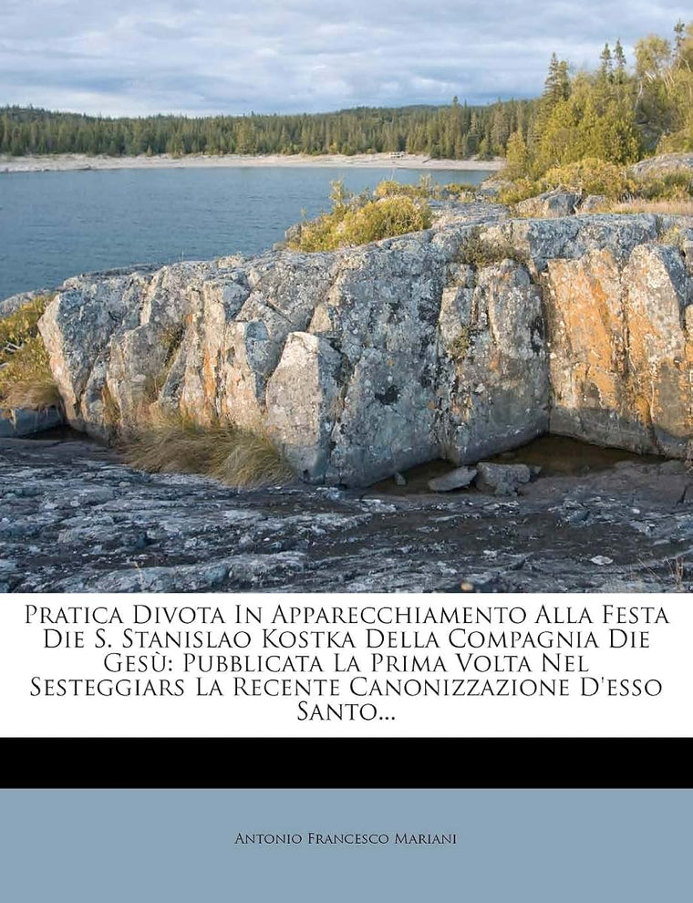Pratica Divota in Apparecchiamento Alla Festa Die S. Stanislao Kostka Della Compagnia Die Gesu: Pubblicata La Prima VOLTA Nel Sesteggiars La Recente ... D'Esso Santo... (English and Italian Edition)