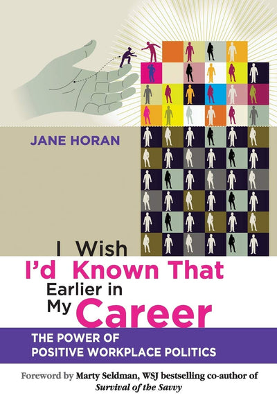 I Wish I'd Known That Earlier in My Career: The Power of Positive Workplace Politics