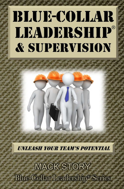Blue-Collar Leadership & Supervision: Powerful Leadership Simplified (Blue-Collar Leadership Series)