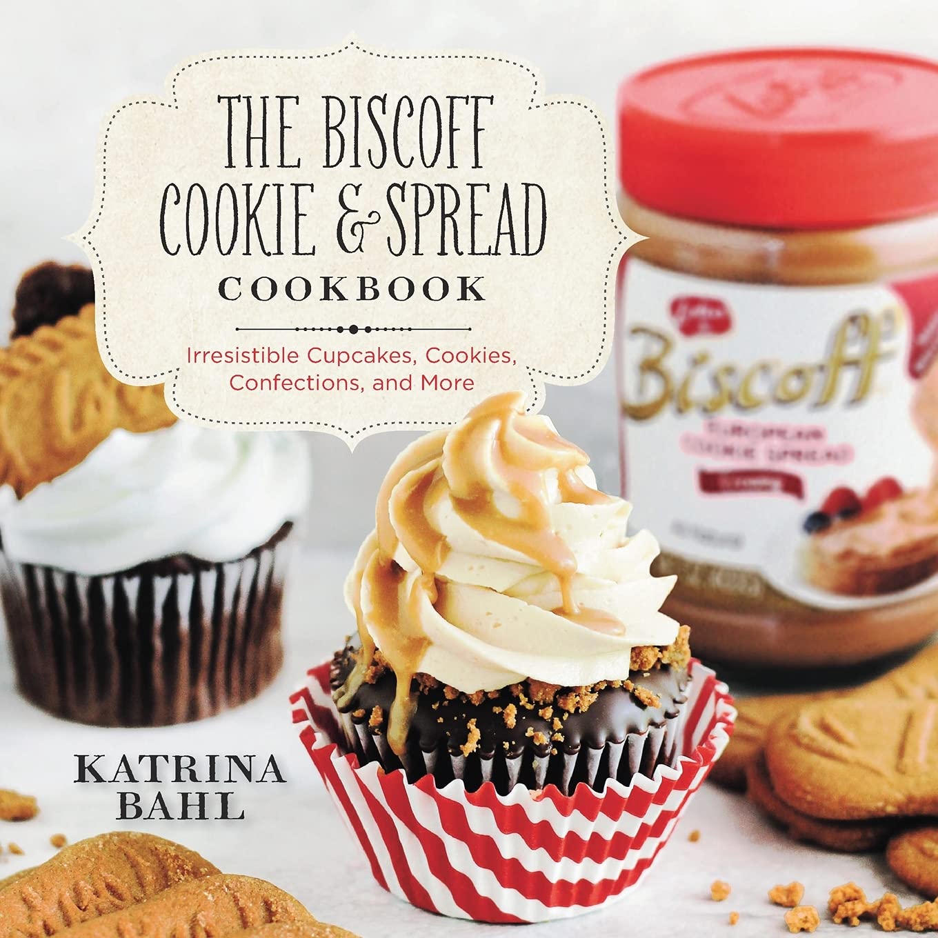 The Biscoff Cookie & Spread Cookbook: Irresistible Cupcakes,