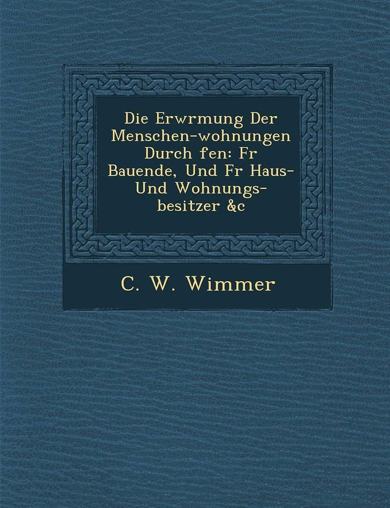 Die Erw Rmung Der Menschen-Wohnungen Durch Fen: Fur Bauende, Und Fur Haus- Und Wohnungs-Besitzer &c (German Edition)