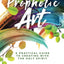 Prophetic Art: A Practical Guide for Creating with the Holy Spirit
