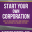 Start Your Own Corporation: Why the Rich Own Their Own Companies and Everyone Else Works for Them