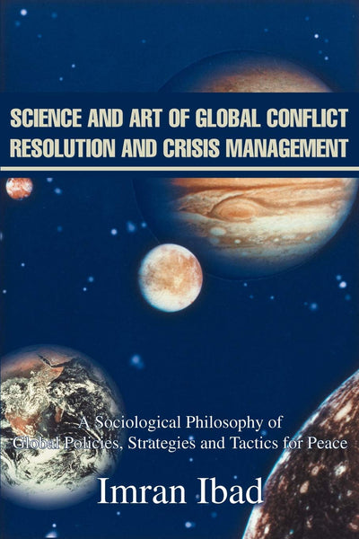 Science and Art of Global Conflict Resolution and Crisis Management: A Sociological Philosophy ofGlobal Policies, Strategies and Tactics for Peace