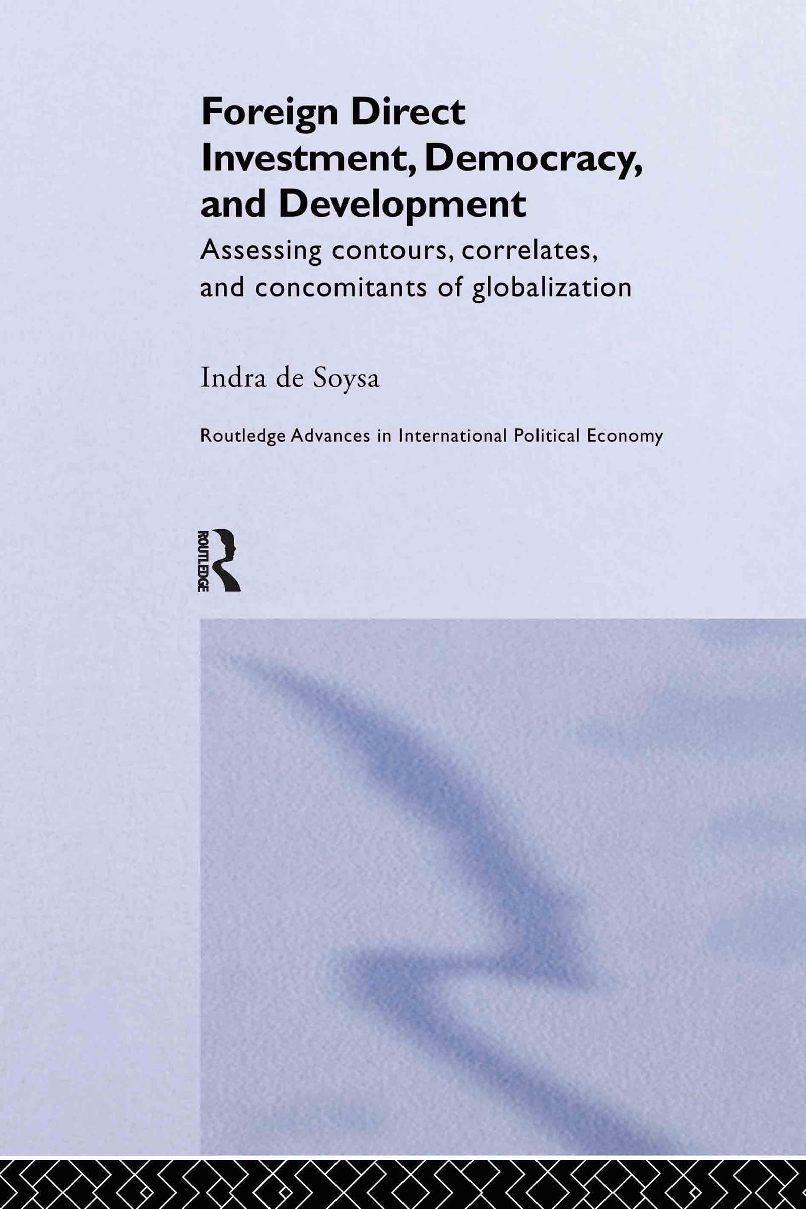 Foreign Direct Investment, Democracy and Development: Assessing Contours, Correlates and Concomitants of Globalization (Routledge Advances in International Political Economy)